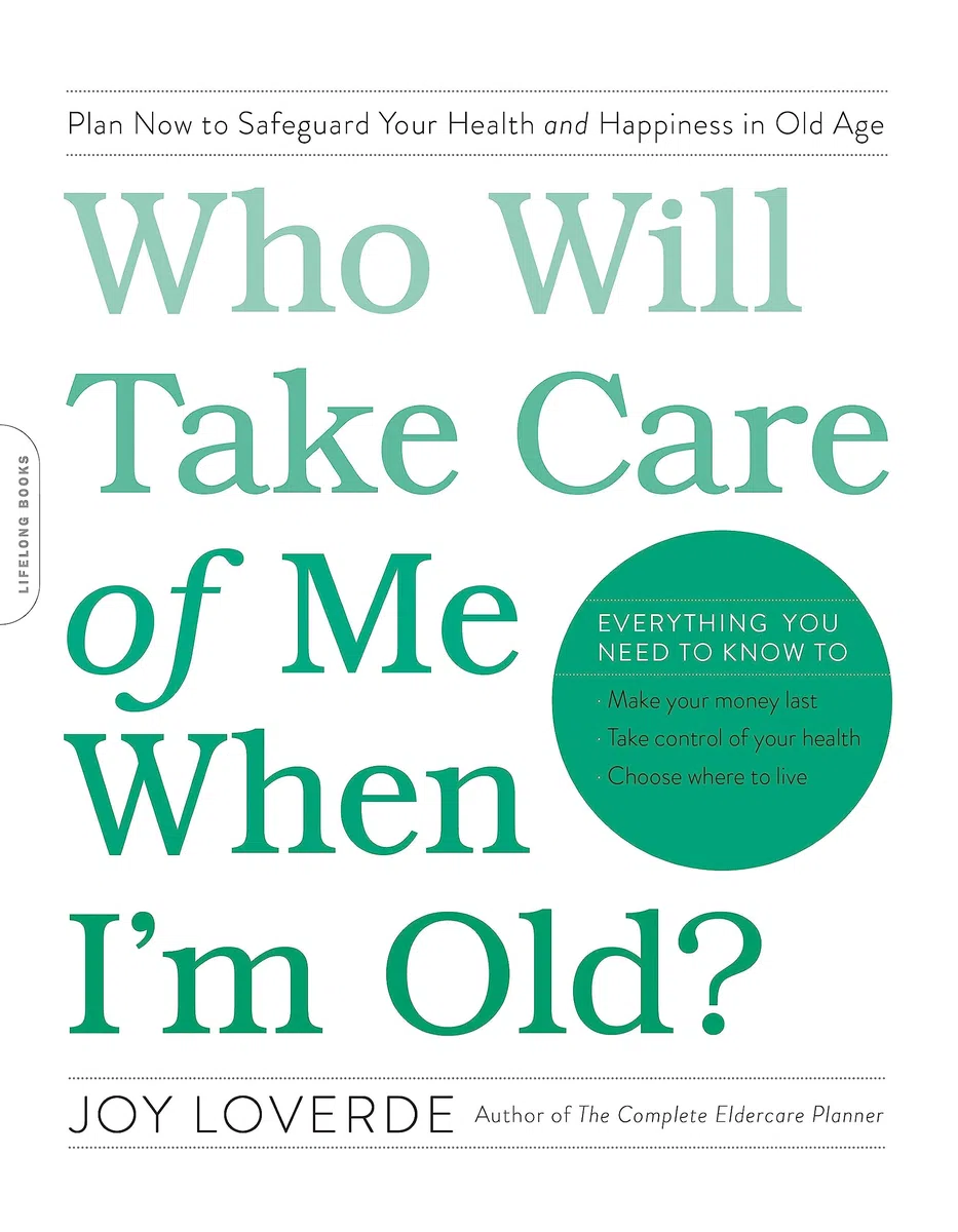 Who Will Take Care of Me When I'm Old?: Plan Now to Safeguard Your Health and Happiness in Old Age