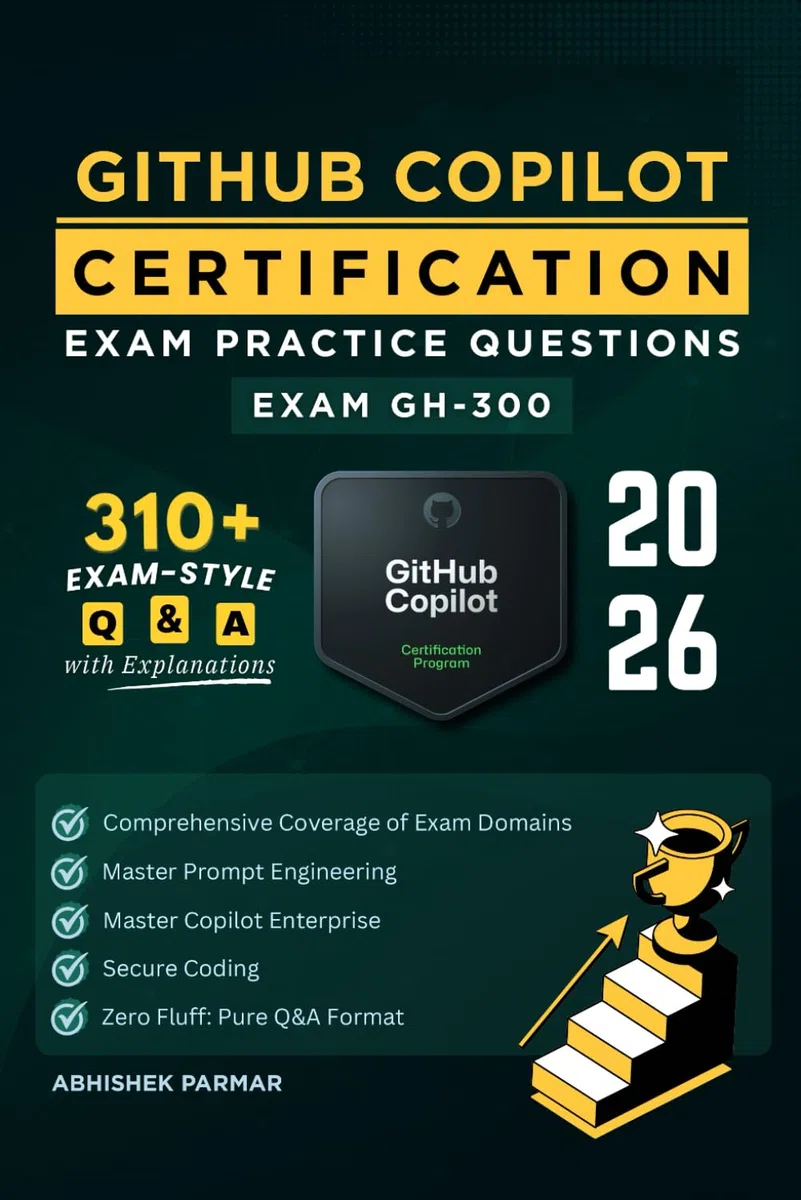GH-300 GitHub Copilot Certification Exam Practice Questions: 310+ Exam-Style Q&A with Explanations | Master Copilot Enterprise, Prompt Engineering & Secure Coding