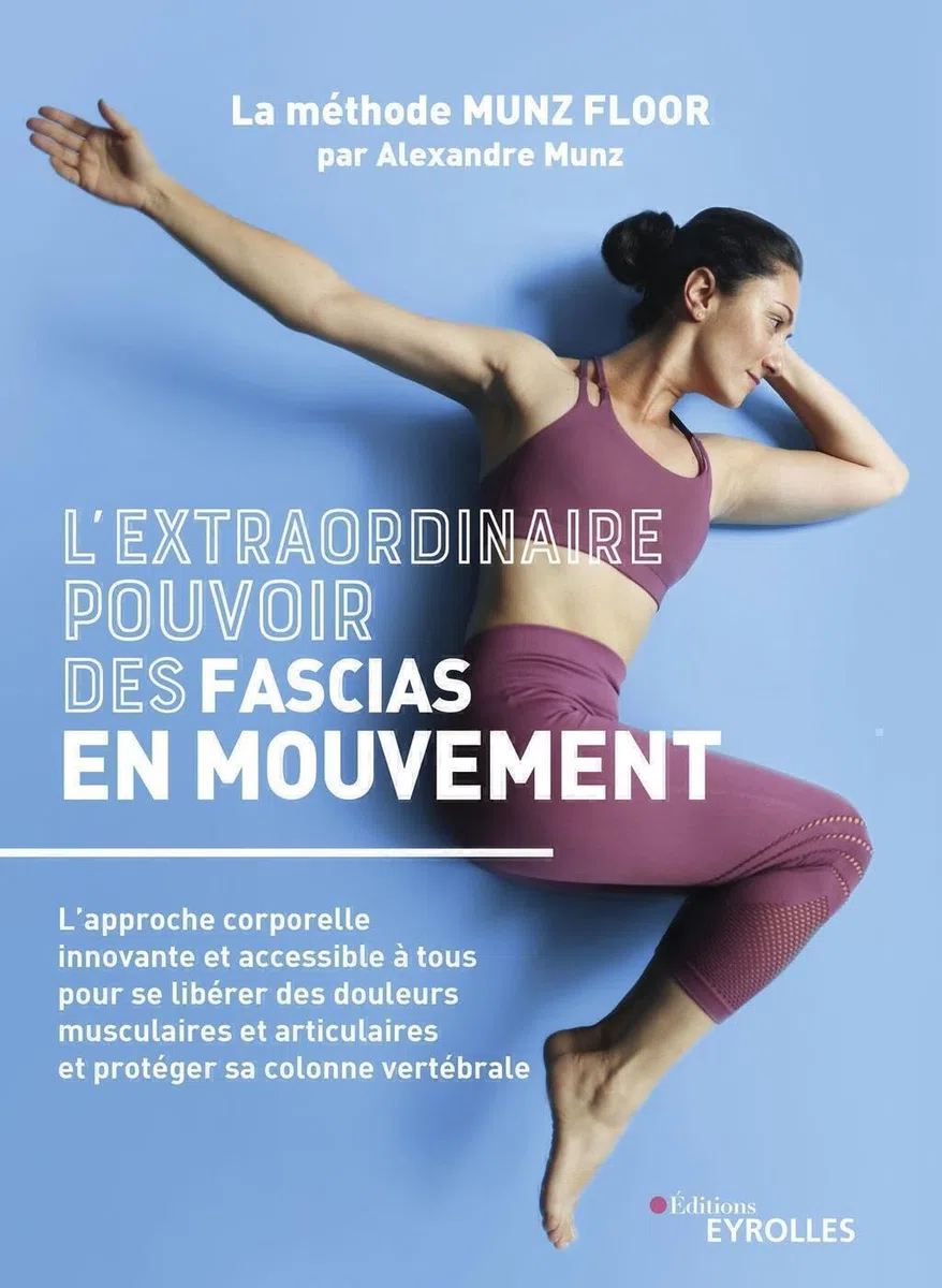 L'extraordinaire pouvoir des fascias en mouvement: L'approche corporelle innovante et accessible à tous pour se libérer des douleurs musculaires et articulaires et protéger sa colonne vertébrale