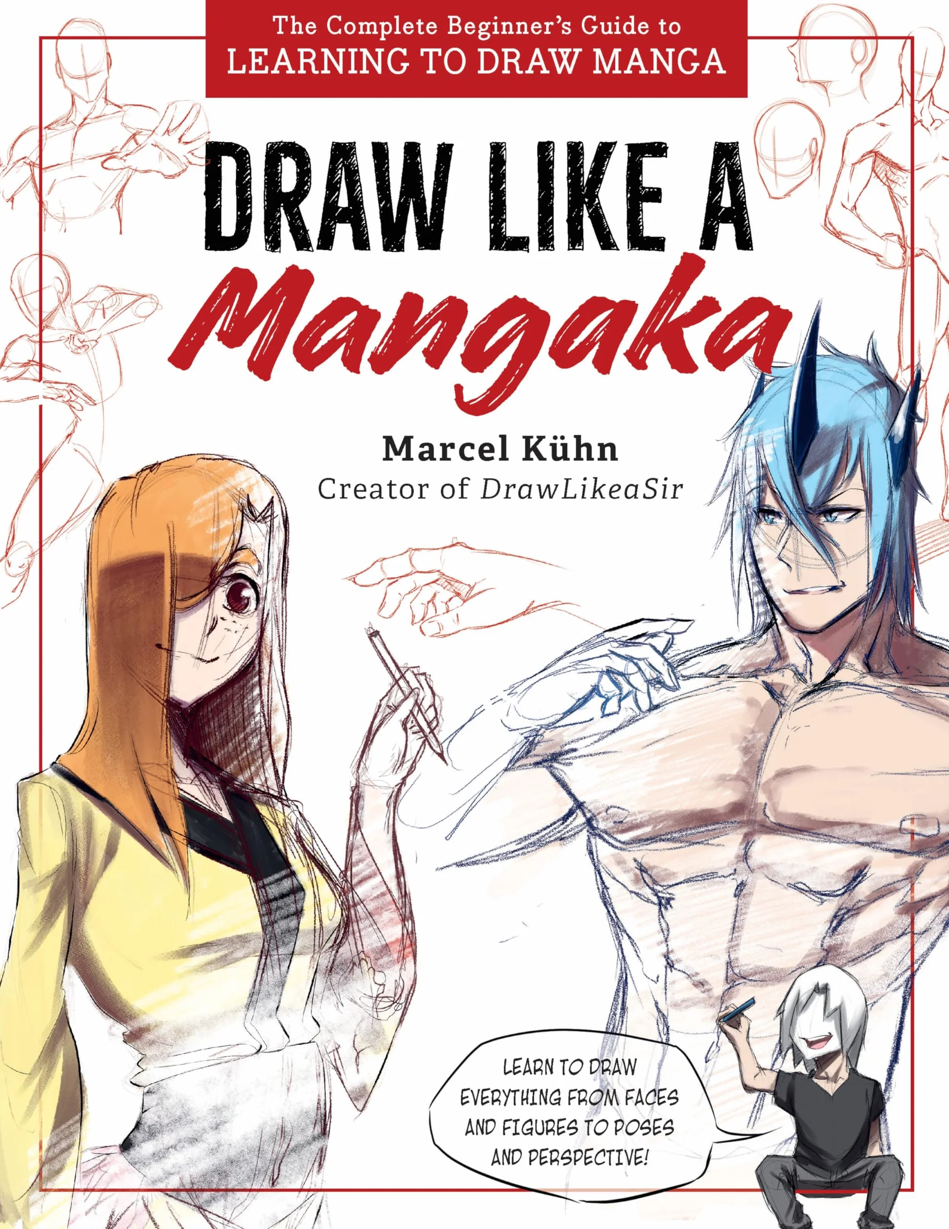 Draw Like a Mangaka: The Complete Beginner's Guide to Learning to Draw Manga