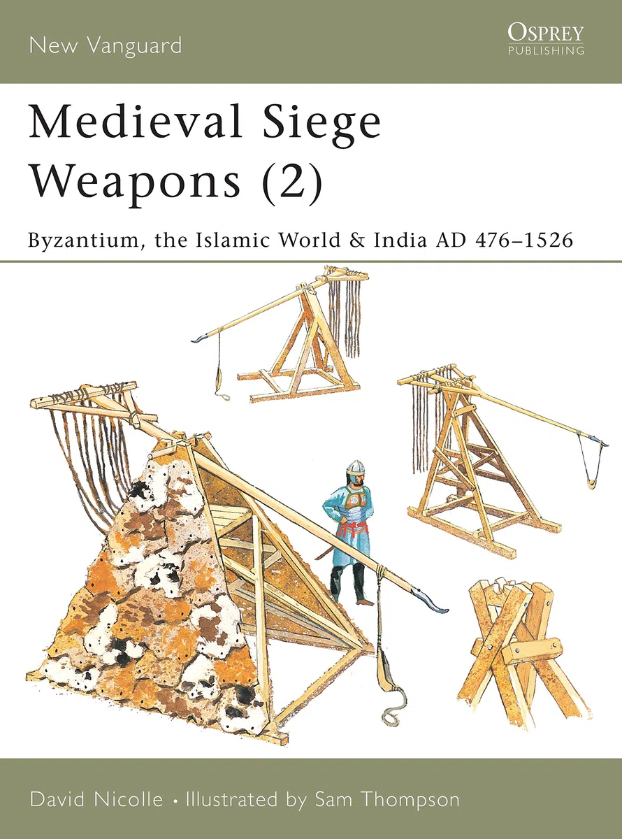 Medieval Siege Weapons (2): Byzantium, the Islamic World & India AD 476-1526: 69