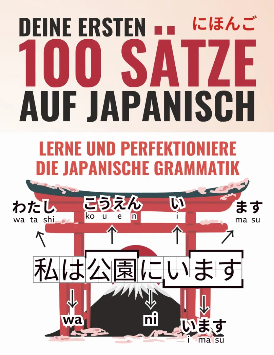 Deine ersten 100 Sätze auf Japanisch - Lerne und perfektioniere die Grundlagen von Grammatik und Satzbau in wenigen Wochen als Anfänger | Inklusive Online Lernmaterial