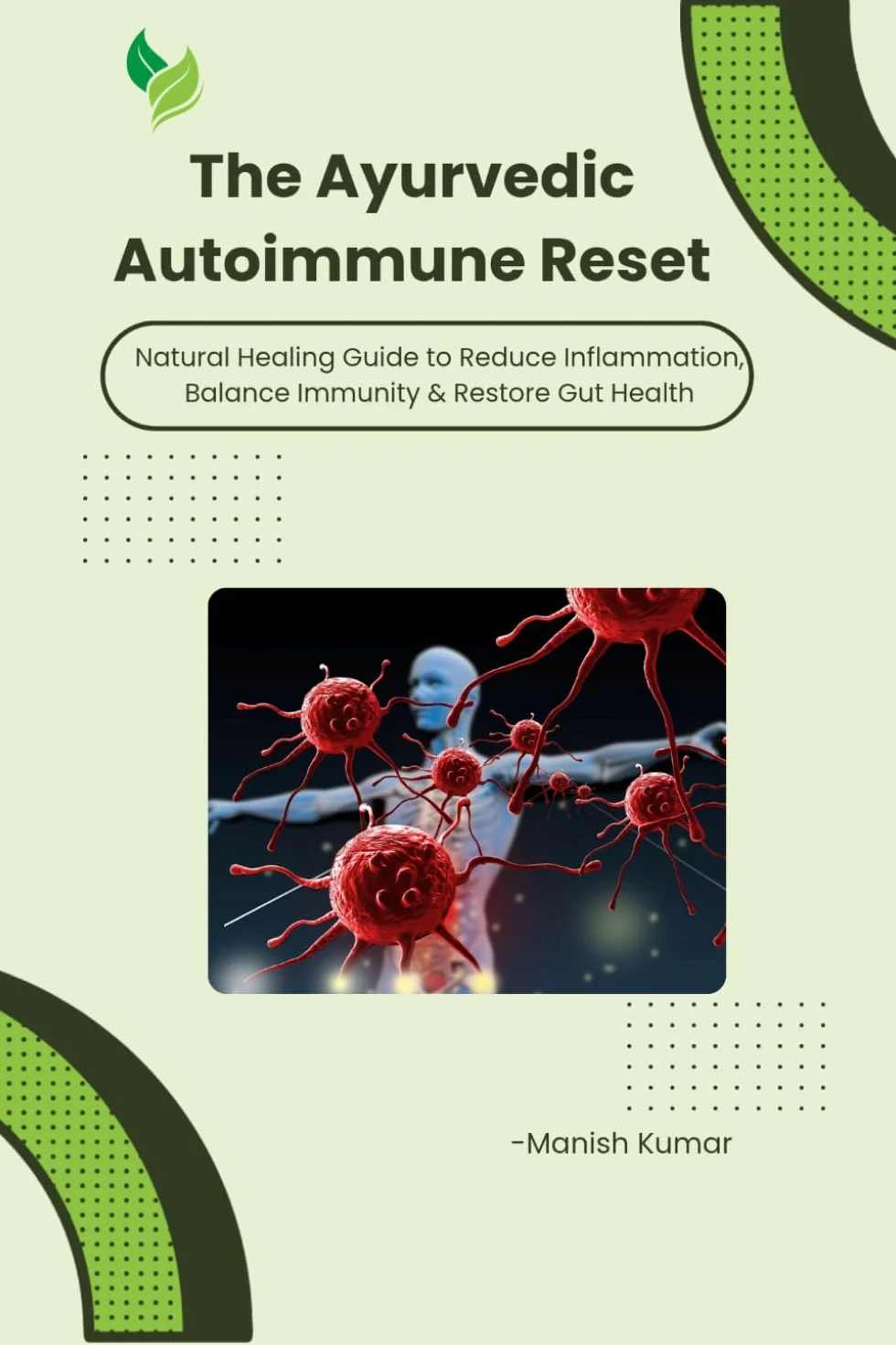 The Ayurvedic Autoimmune Reset: Natural Healing Guide to Reduce Inflammation, Balance Immunity & Restore Gut Health