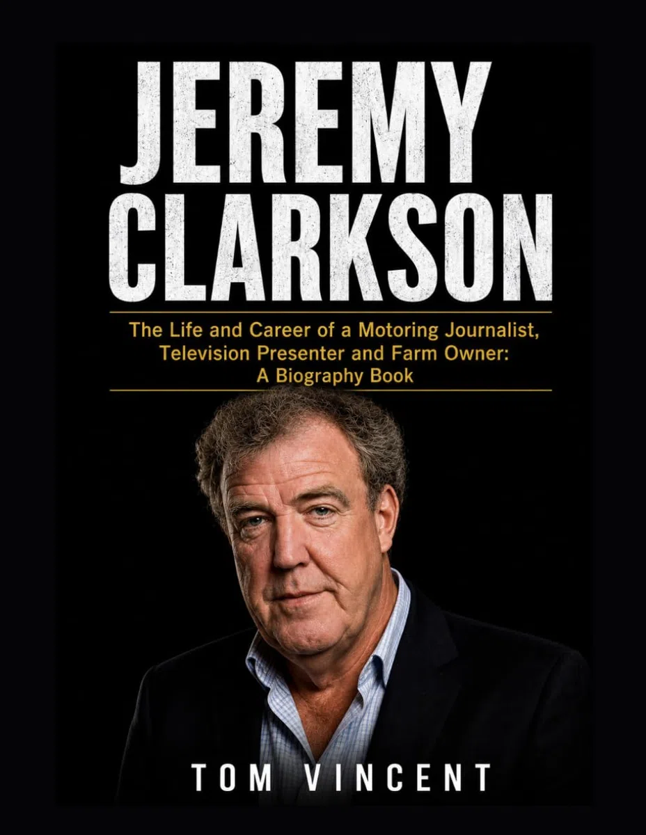 Jeremy Clarkson: The Life and Career of a Motoring Journalist, Television Presenter and Farm Owner: A Biography Book