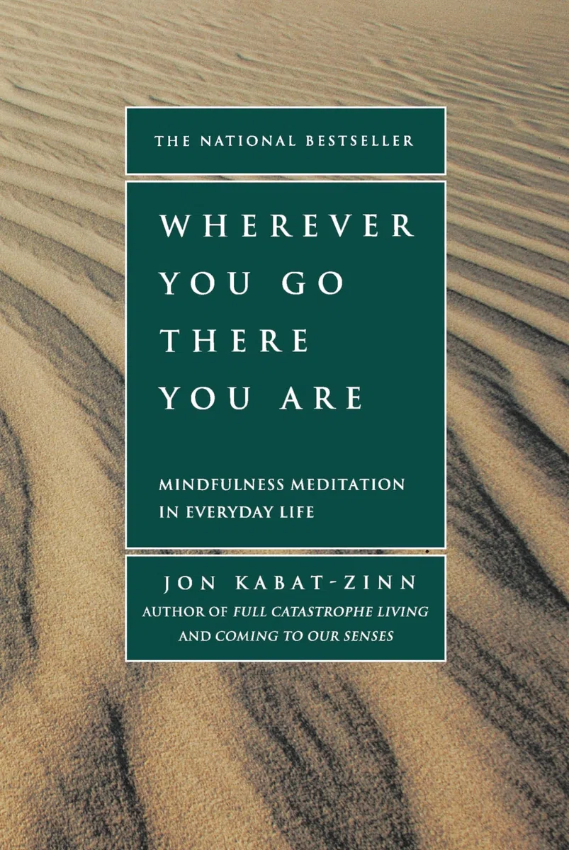 Wherever You Go There You are: Mindfulness Meditation In Everyday Life
