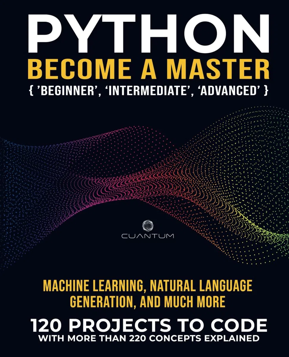 Python Become a Master: 120 Real World Python Exercises with 220 Concepts Explained