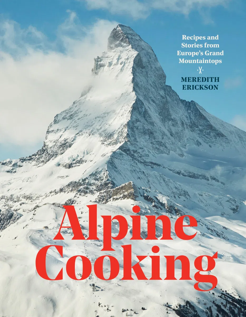 Alpine Cooking: Recipes and Stories from Europe's Grand Mountaintops Cookbook