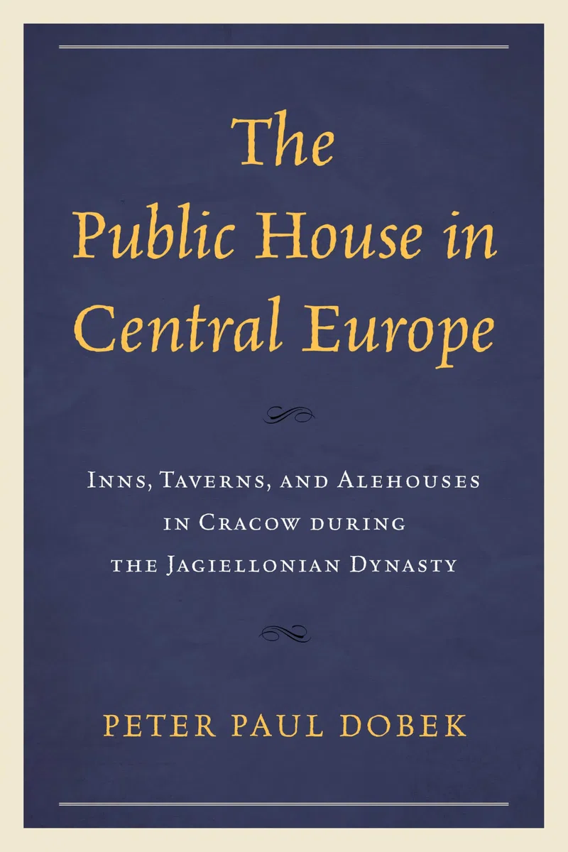 The Public House in Central Europe: Inns, Taverns, and Alehouses in Cracow during the Jagiellonian Dynasty