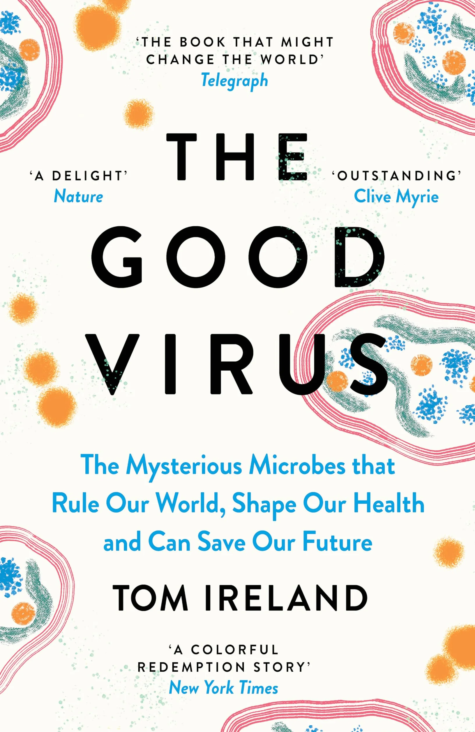 The Good Virus: The Mysterious Microbes that Rule Our World, Shape Our Health and Can Save Our Future