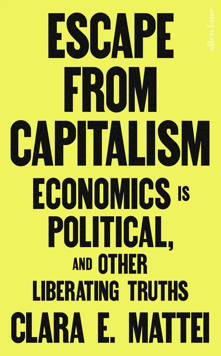 Escape From Capitalism: Economics is Political, and Other Liberating Truths