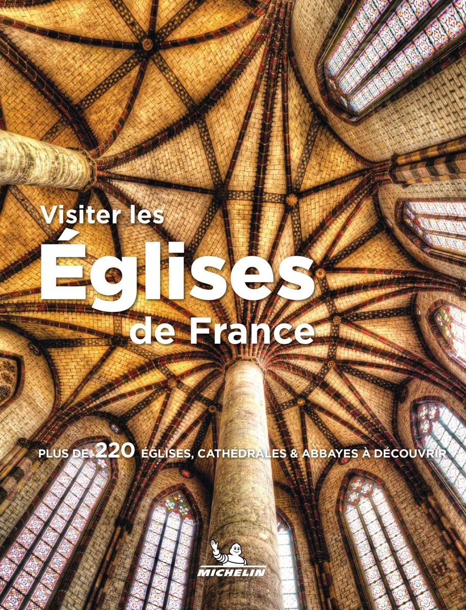 Visiter les églises de France: Plus de 220 églises, cathédrales & abbayes à découvrir