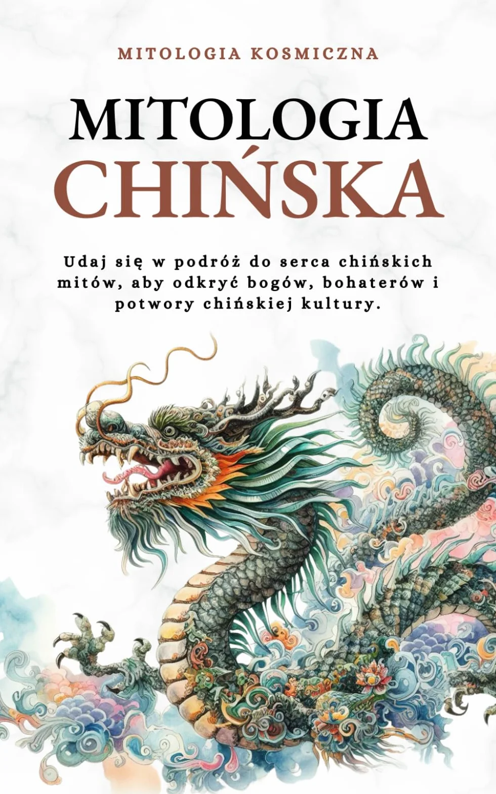 Mitologia Chińska: Udaj się w podróż do serca chińskich mitów, aby odkryć bogów, bohaterów i potwory chińskiej kultury.: Udaj się w podróż ... bohaterów i potwory chińskiej kultury.