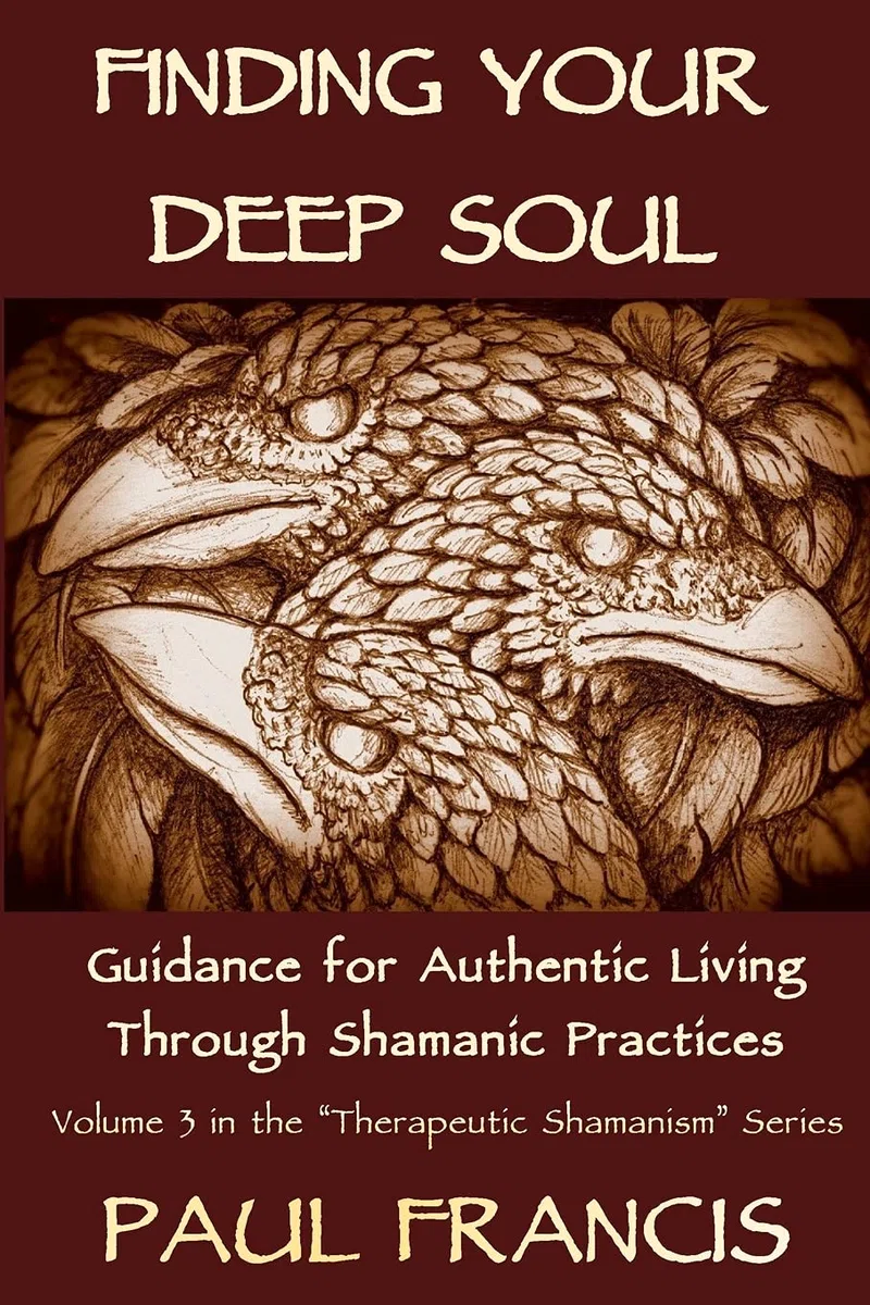 Finding Your Deep Soul: Guidance for Authentic Living Through Shamanic Practices: 3