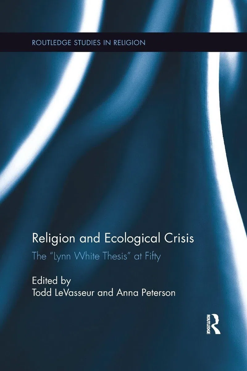 Religion and Ecological Crisis: The “Lynn White Thesis” at Fifty