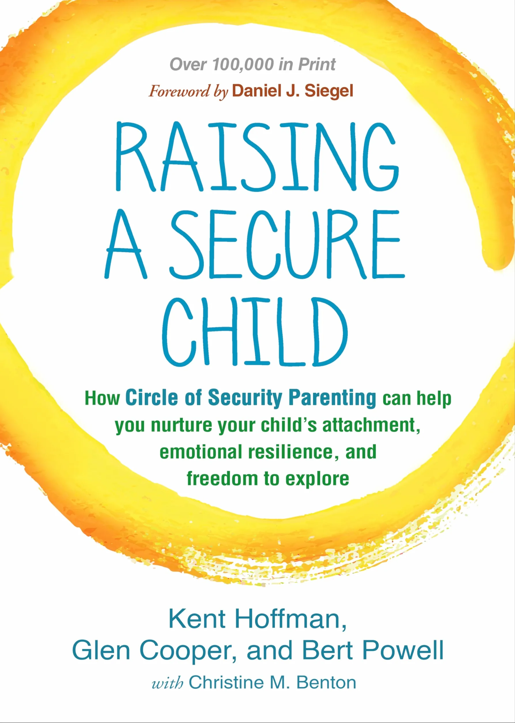 Raising a Secure Child: How Circle of Security Parenting Can Help You Nurture Your Child's Attachment, Emotional Resilience, and Freedom to Explore
