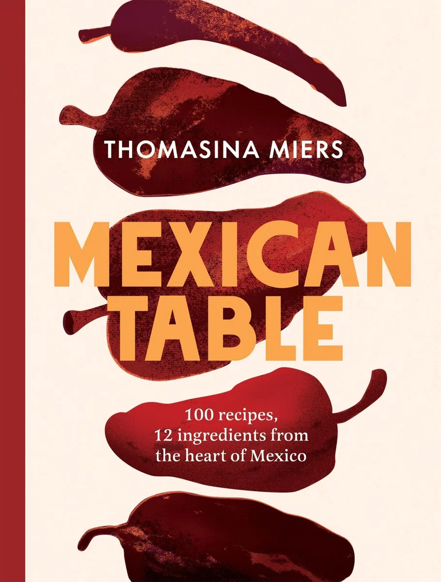 Mexican Table: 100 Recipes, 12 Everyday Ingredients from the Heart of Mexico