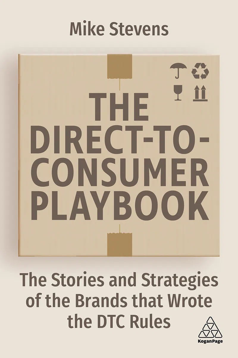 The Direct to Consumer Playbook: The Stories and Strategies of the Brands That Wrote the Dtc Rules