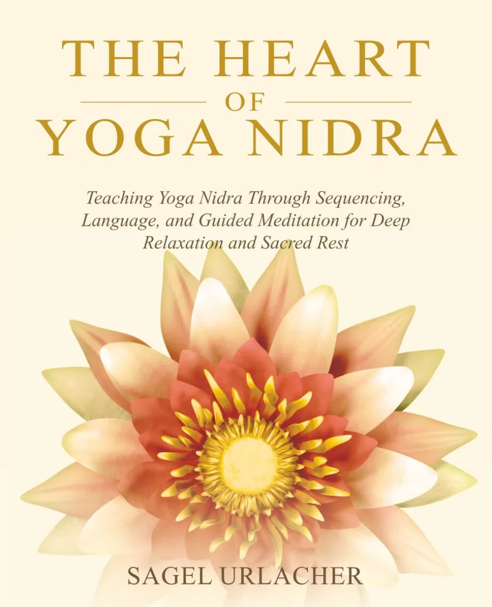 The Heart of Yoga Nidra: Teaching Yoga Nidra Through Sequencing, Language, and Guided Meditation for Deep Relaxation and Sacred Rest