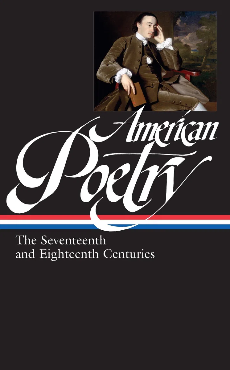 American Poetry: The Seventeenth and Eighteenth Centuries (LOA #178)