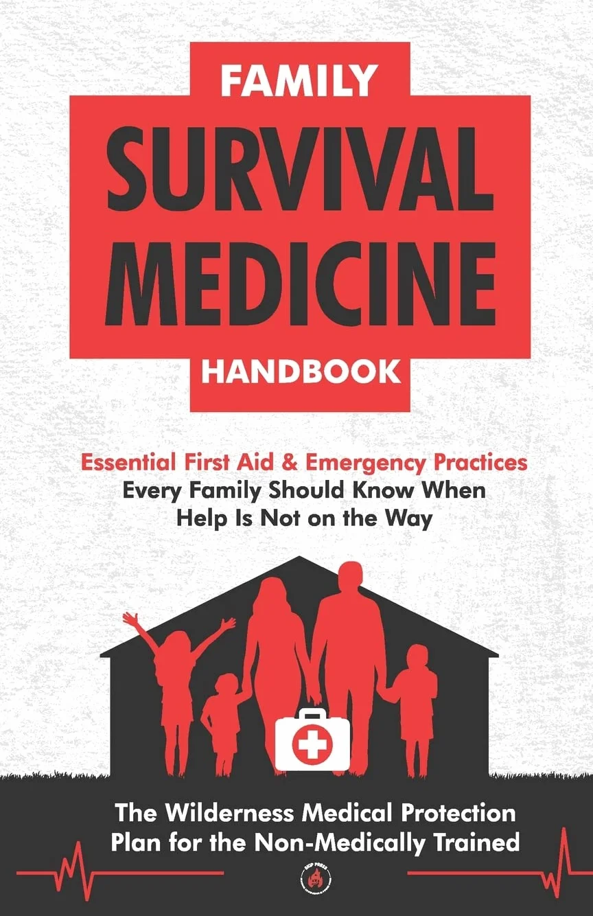 Family Survival Medicine Handbook: Essential First Aid & Emergency Practices Every Family Should Know When Help Is Not on the Way the Wilderness Medical Protection Plan for the Non-Medically Trained