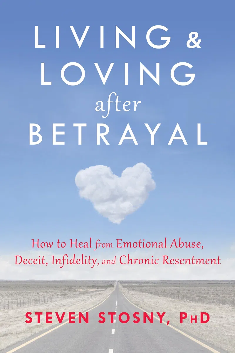 Living and Loving After Betrayal: Heal from Emotional Abuse, Deceit, Infidelity, Chronic Resentment