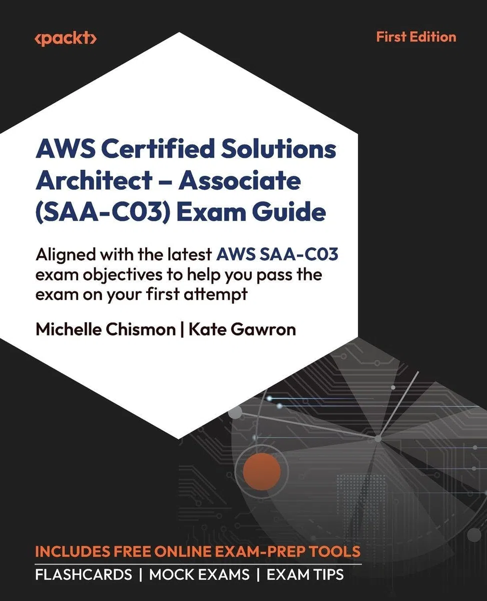 AWS Certified Solutions Architect - Associate (SAA-C03) Exam Guide: Aligned with the latest AWS SAA-C03 exam objectives to help you pass the exam on your first attempt