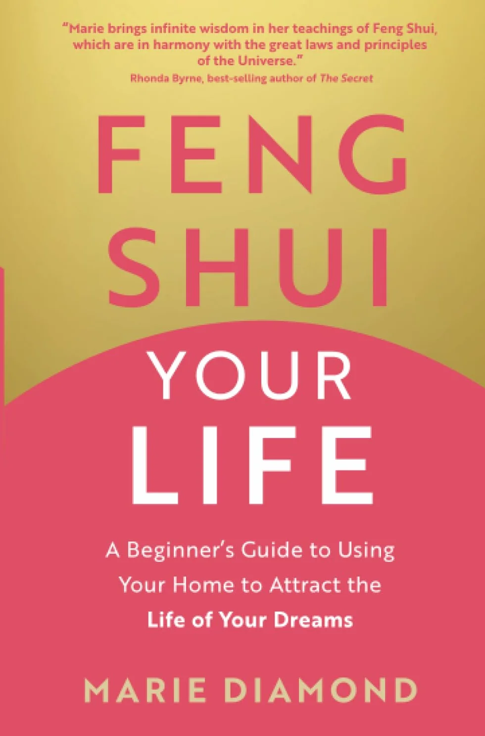 Feng Shui Your Life: A Beginner’s Guide to Using Your Home to Attract the Life of Your Dreams