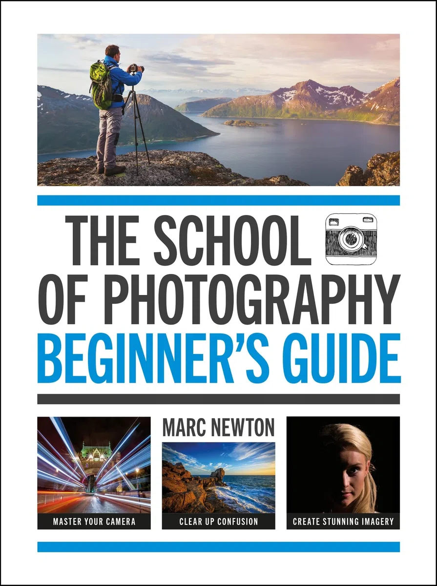 The School of Photography: Beginner's Guide: Master Your Camera, Clear Up Confusion, Create Stunning Imagery