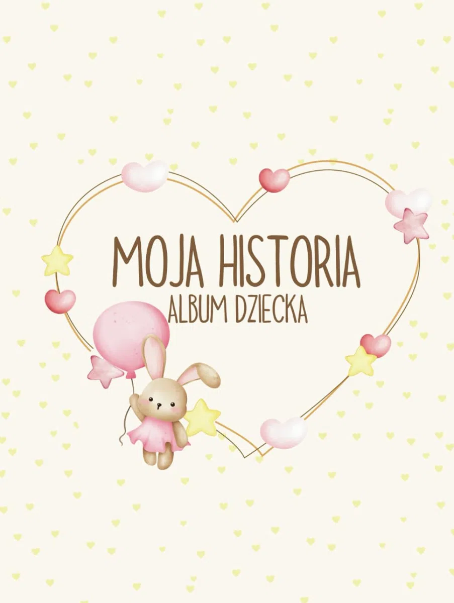 Moja Historia. Album Dziecka: Pamiętnik Wspomnień z Najważniejszych Chwil