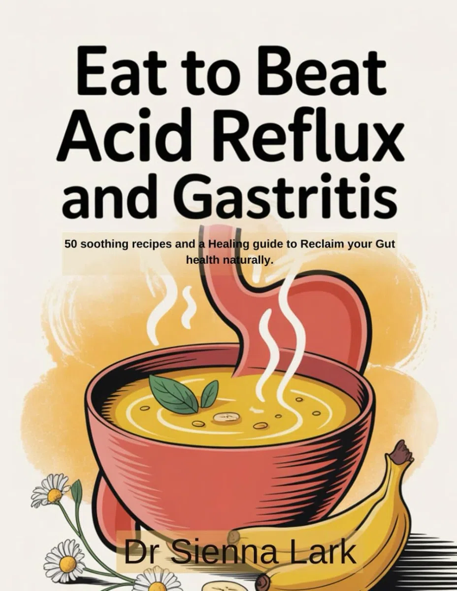Eat to Beat Acid Reflux and Gastritis: 50 Soothing Recipes & Healing Guide for Gut Health