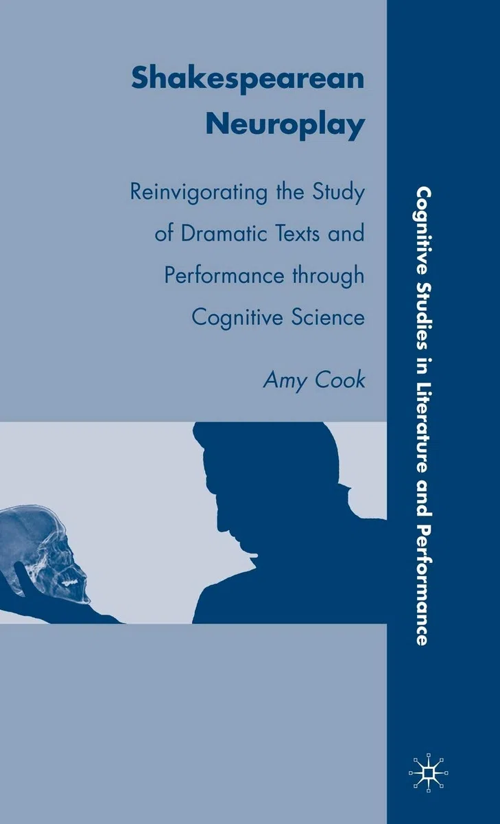 Shakespearean Neuroplay: Reinvigorating the Study of Dramatic Texts and Performance through Cognitive Science