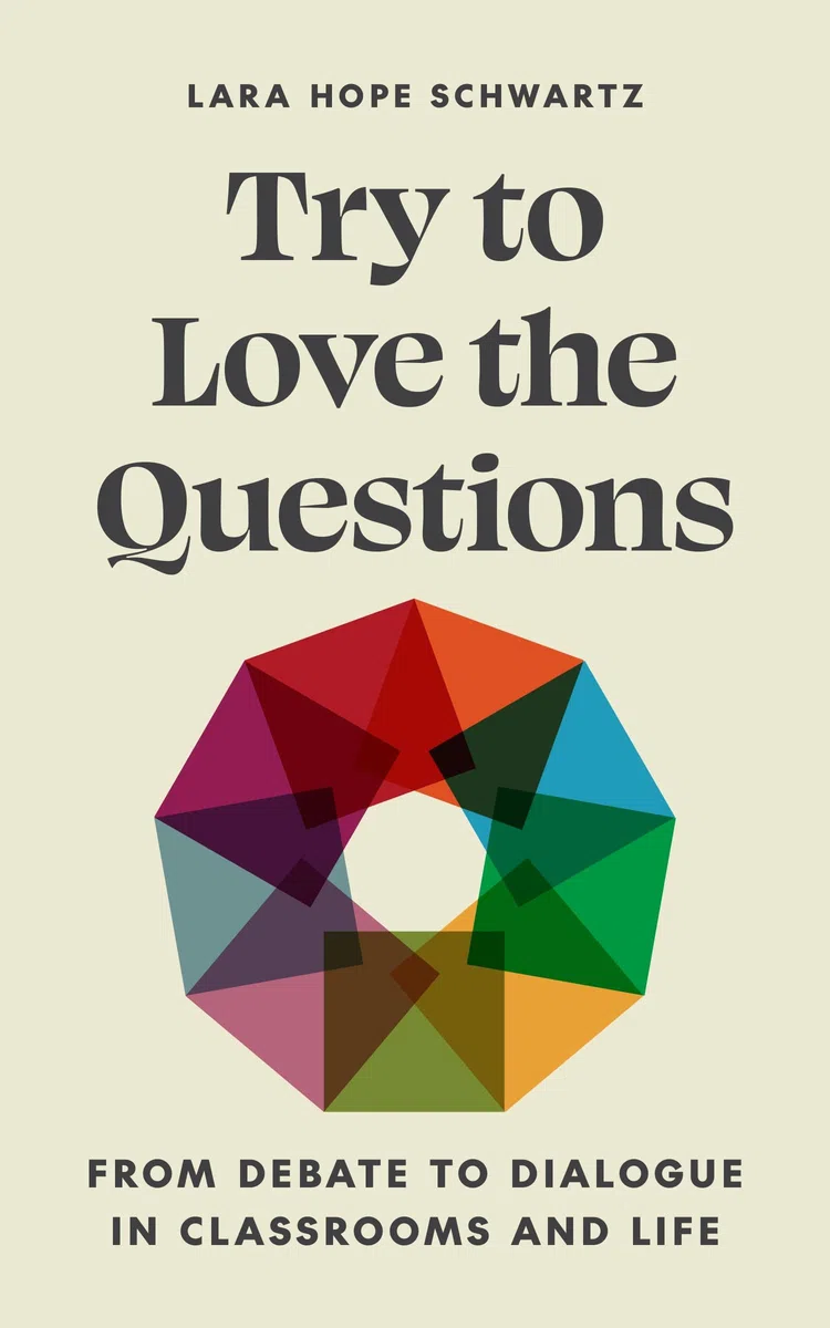 Try to Love the Questions: From Debate to Dialogue in Classrooms and Life: 9