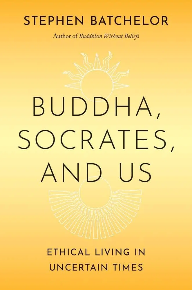 Buddha, Socrates, and Us: Ethical Living in Uncertain Times