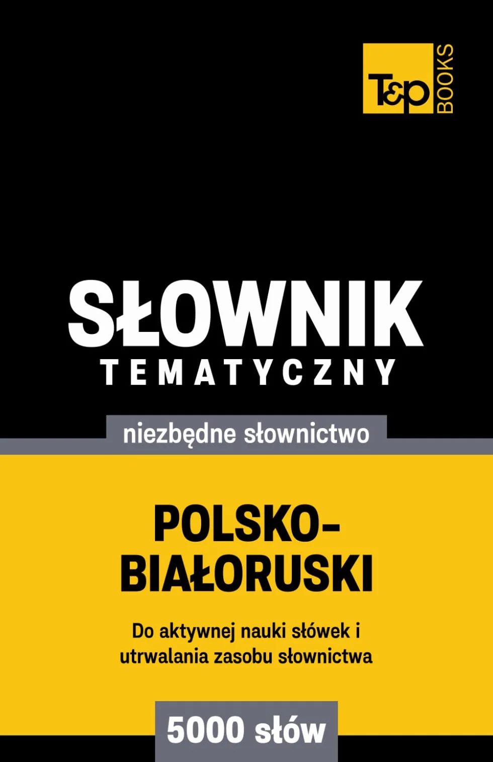 Polsko-białoruski słownik tematyczny 5000 słów