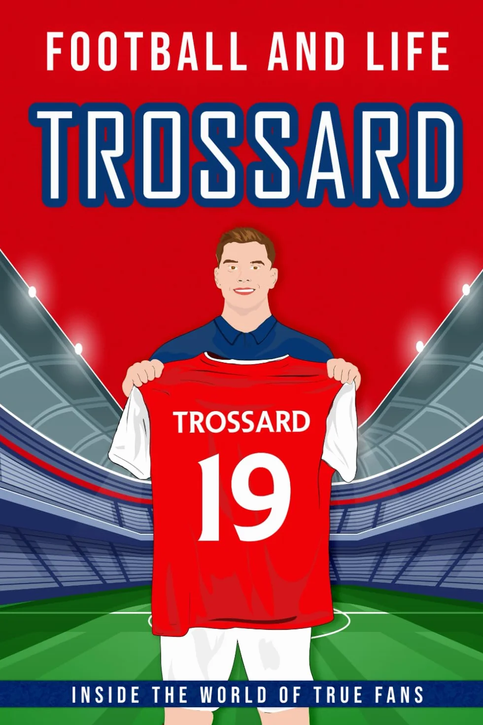 Trossard - Football And Life: Inside the World of True Fans