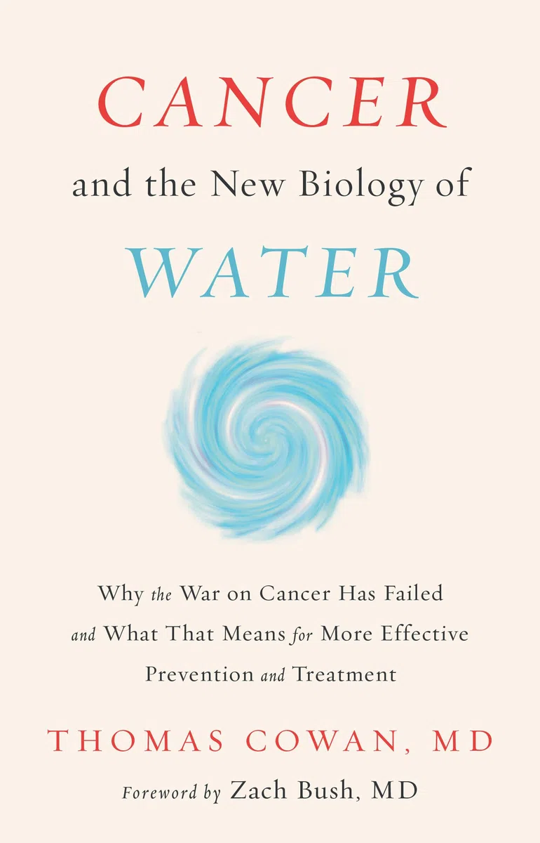 Cancer and the New Biology of Water: Why the War on Cancer Has Failed and What That Means for More Effective Prevention and Treatment