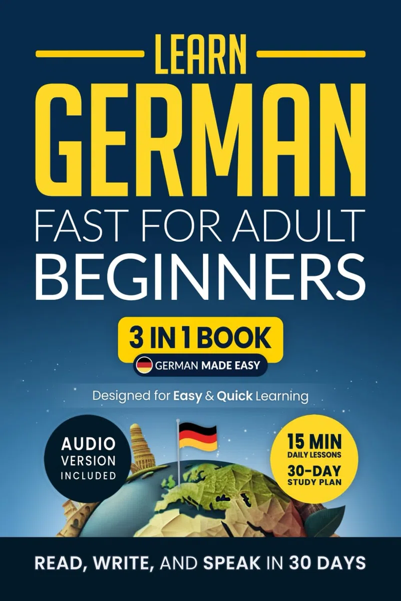Learn German Fast for Adult Beginners: 3-in-1 Workbook: Speak German in 30 Days — Quick 15-Minute Lessons, Short Stories & Key Vocabulary