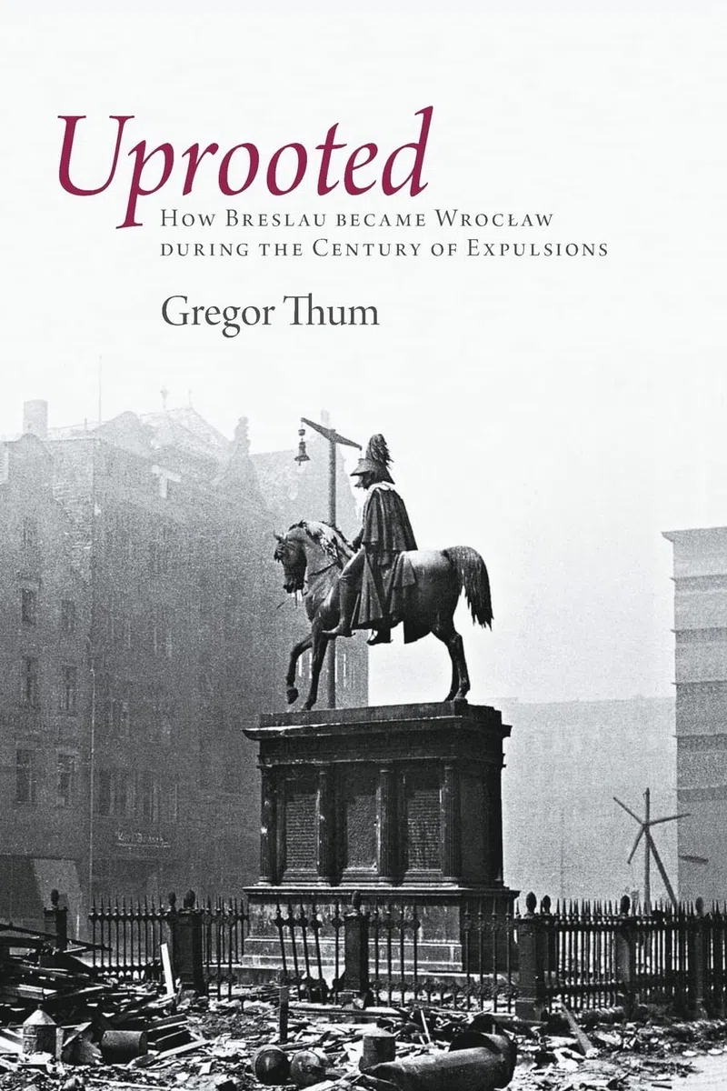 Uprooted: How Breslau Became Wroclaw During the Century of Expulsions