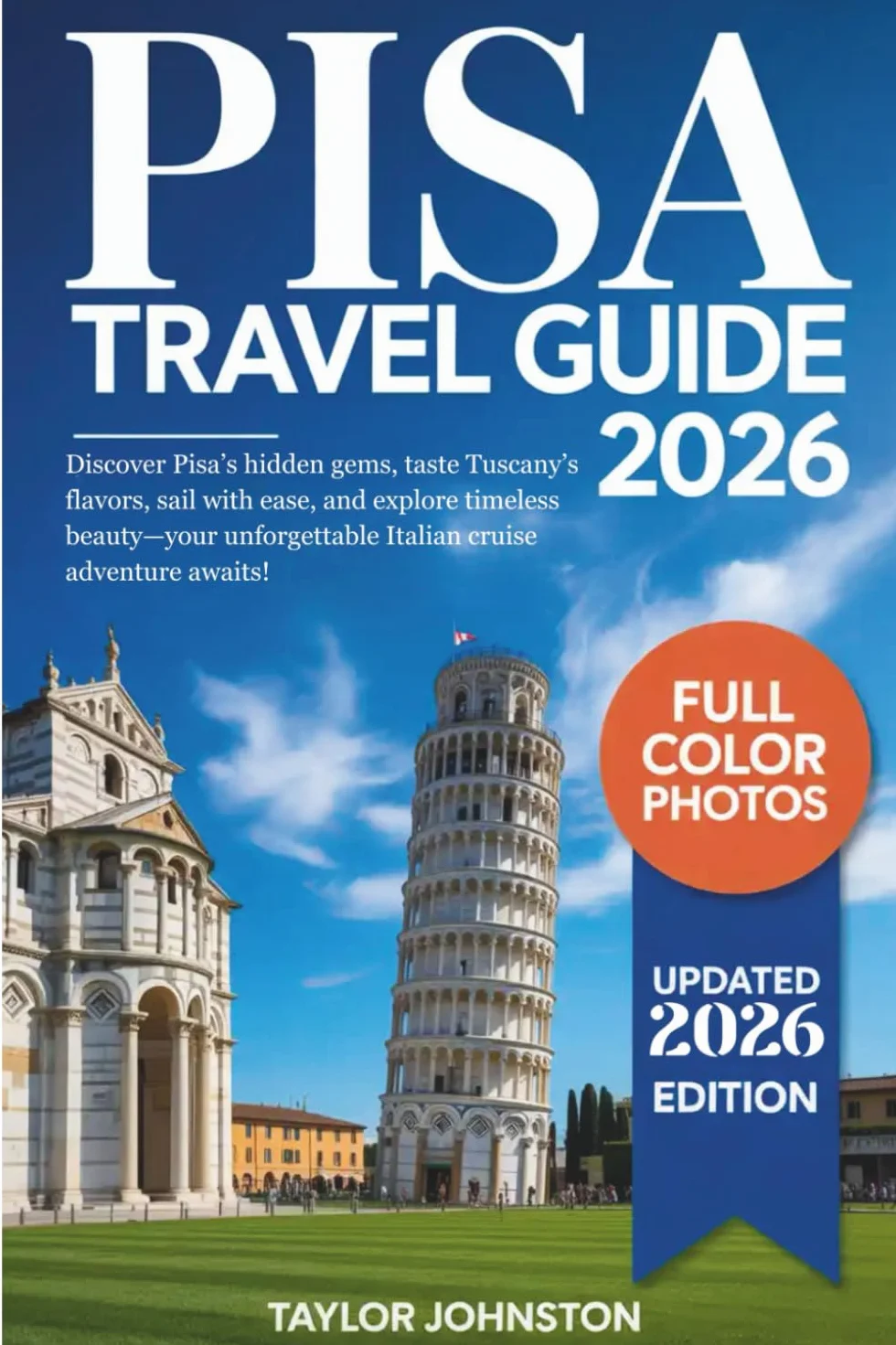 PISA Travel Guide 2026: Discover Pisa’s hidden gems, taste Tuscany’s flavors, sail with ease, and explore timeless beauty—your unforgettable Italian cruise adventure awaits!