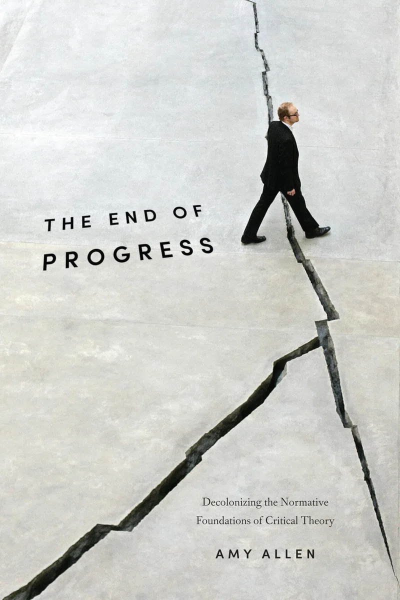The End of Progress: Decolonizing the Normative Foundations of Critical Theory: 36