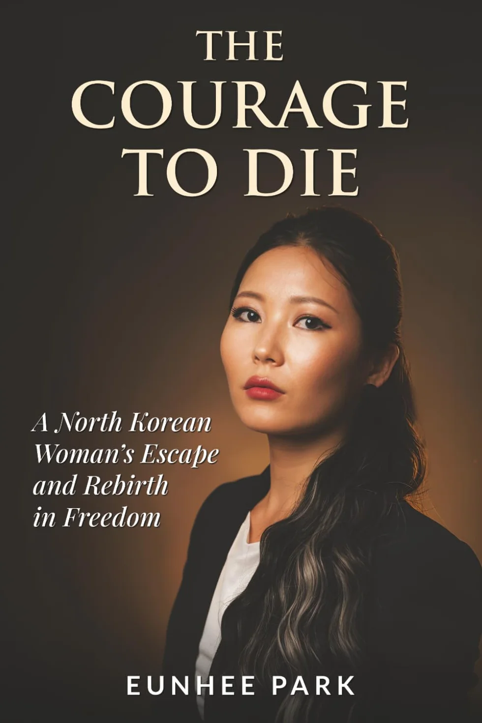 The Courage To Die: A North Korean Woman’s Escape and Rebirth in Freedom