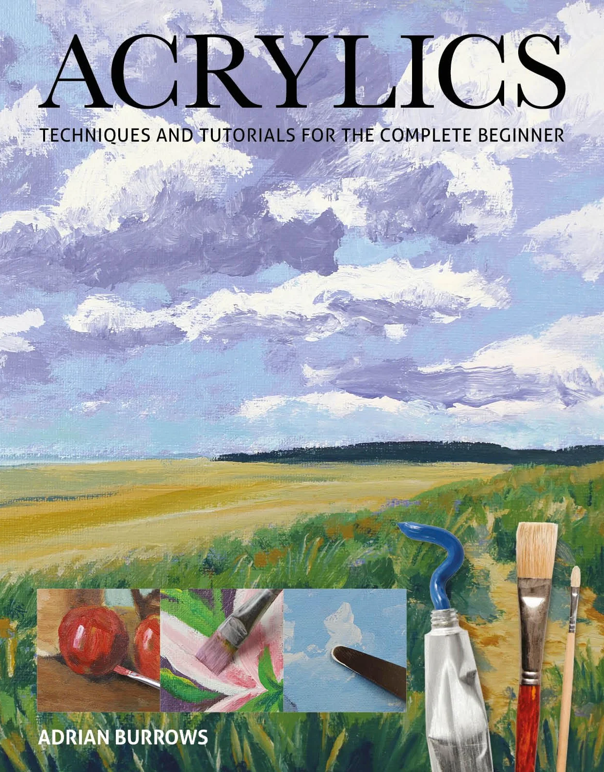 Acrylics: Techniques and Tutorials for the Complete Beginner