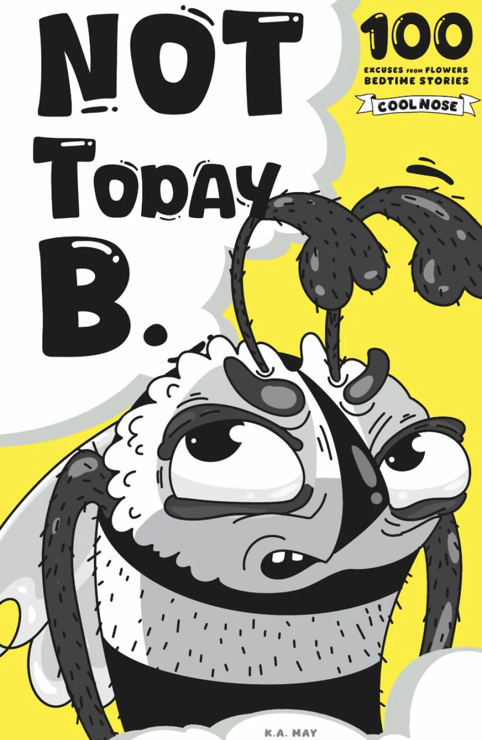 Not today B.: 100 Hilarious Flower Excuses to Very Persistent Bee - A Funny Gift Book for Teens, Adults, and Nature Lovers