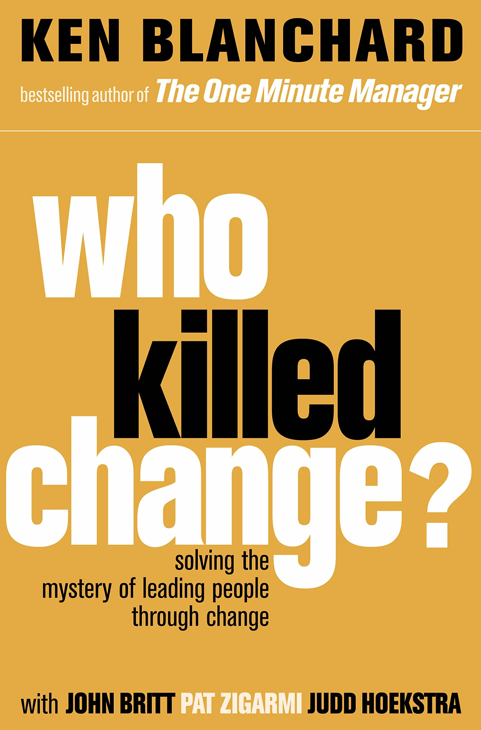 Who Killed Change?: Solving the Mystery of Leading People Through Change
