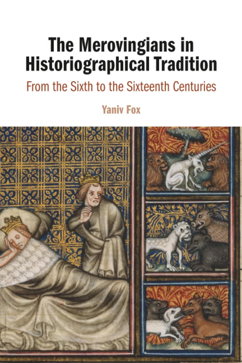 The Merovingians in Historiographical Tradition: From the Sixth to the Sixteenth Centuries