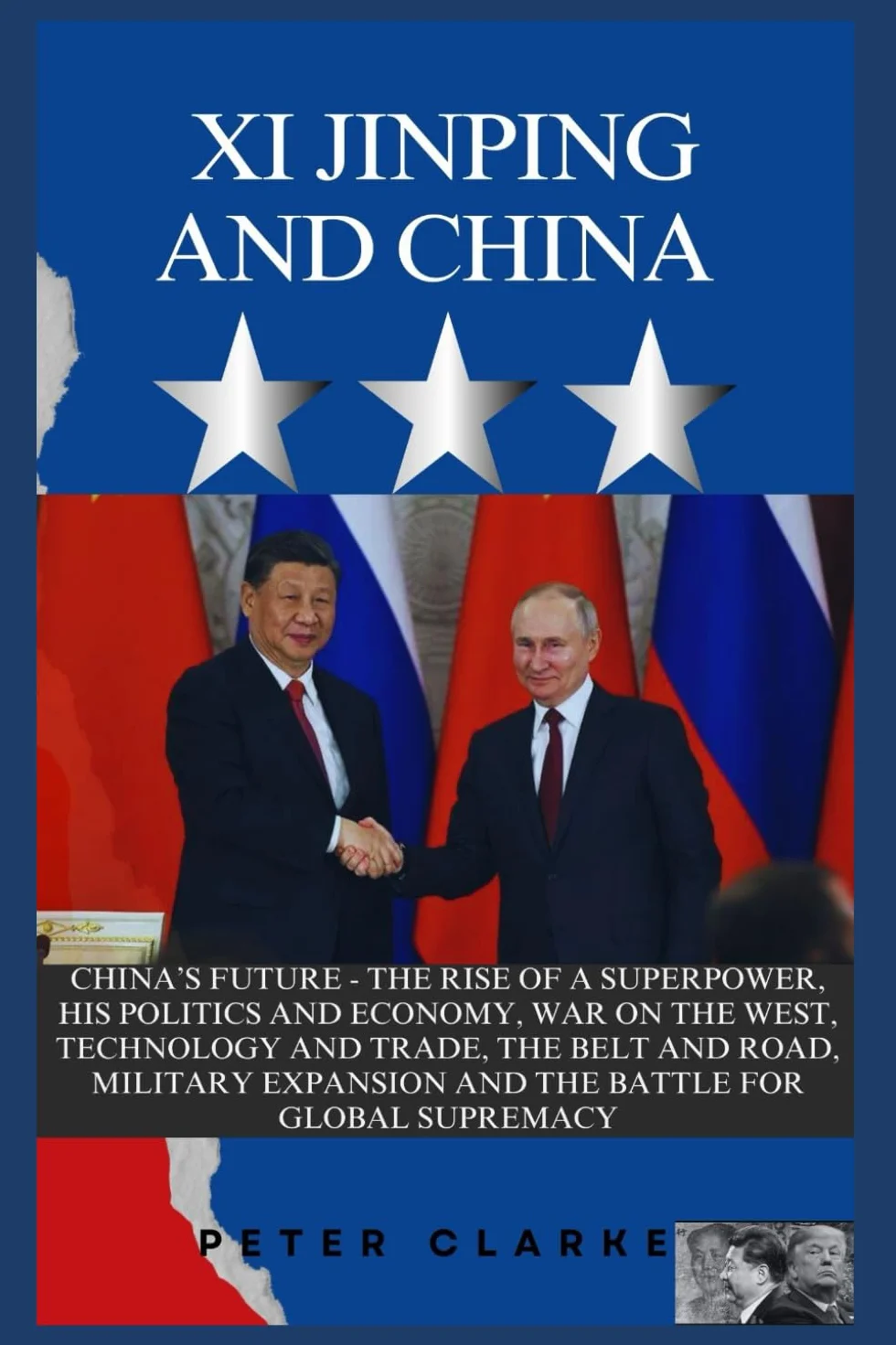 XI JINPING AND CHINA: CHINA’S FUTURE -THE RISE OF A SUPERPOWER, HIS POLITICS AND ECONOMY, WAR ON THE WEST, TECHNOLOGY, TRADE, THE BELT AND ROAD, MILITARY EXPANSION AND THE BATTLE FOR GLOBAL SUPREMACY