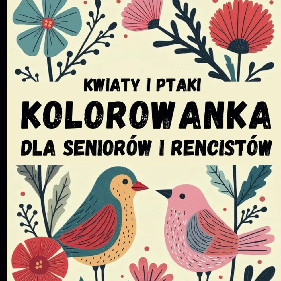 Kolorowanka dla Seniorów i Emerytów Kwiaty i Ptaki: 50 prostych, dużych motywów do relaksacji dla babci, dziadka oraz dla osób z wczesną demencją