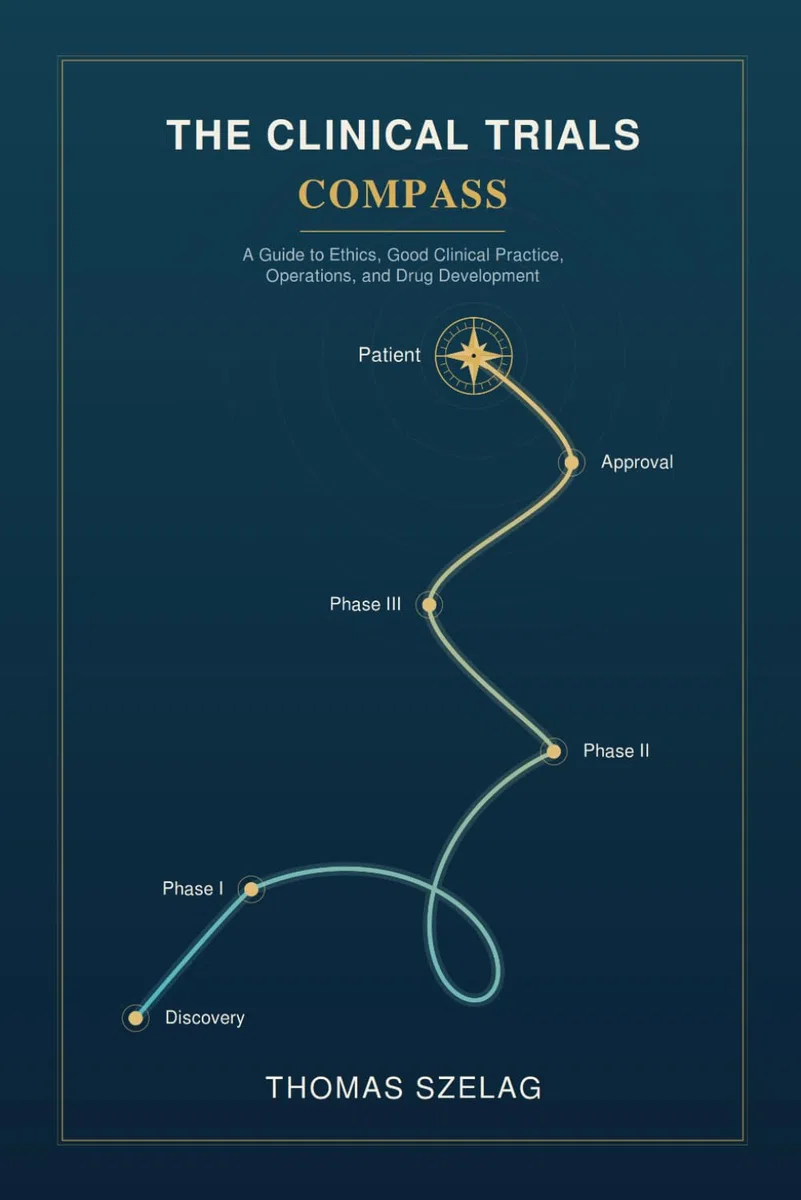 The Clinical Trials Compass: A Guide to Ethics, Good Clinical Practice, Operations, and Drug Development