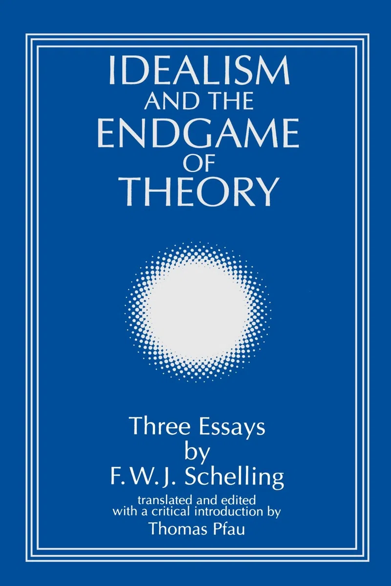 Idealism and the Endgame of Theory: Three Essays by F. W. J. Schelling