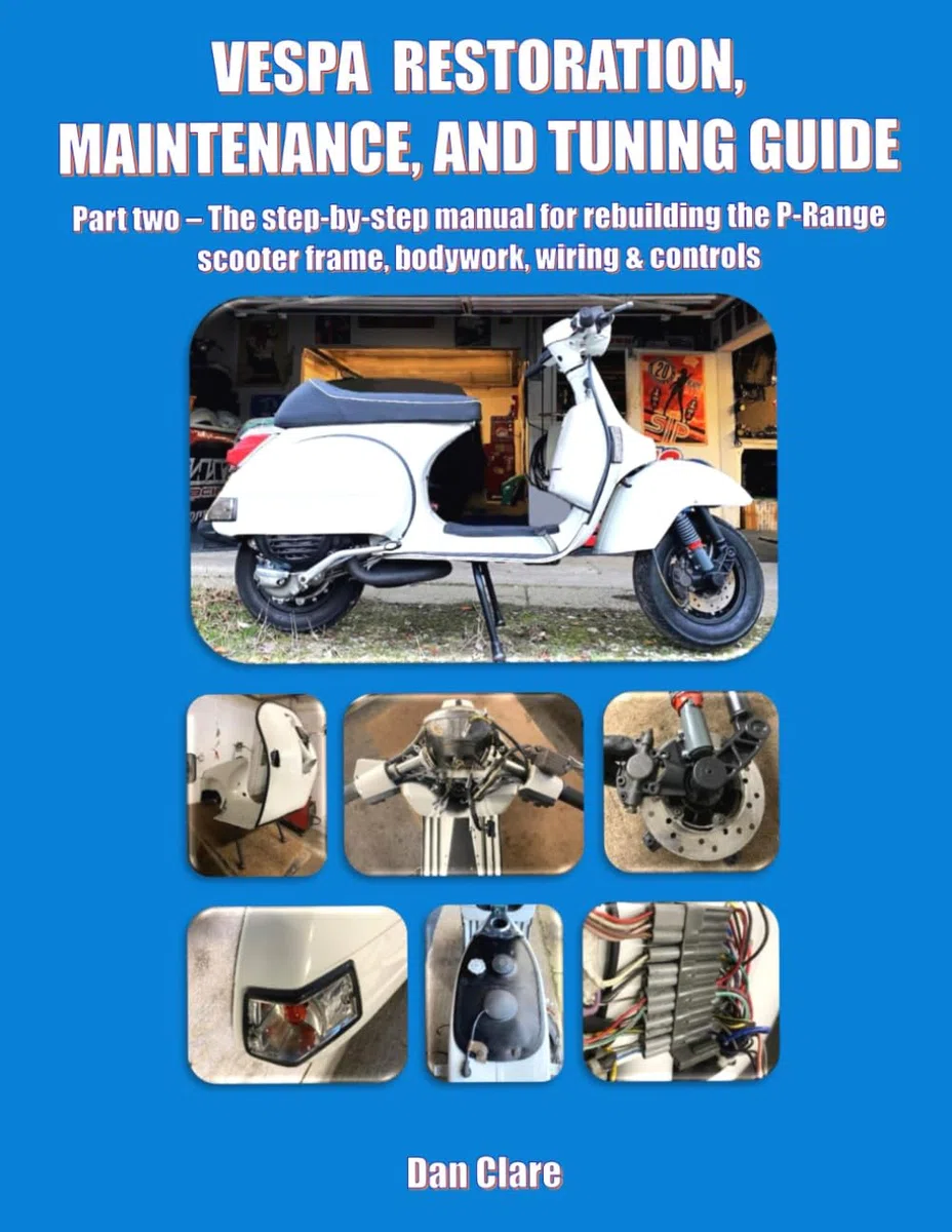 VESPA RESTORATION, MAINTENANCE, AND TUNING GUIDE Part two – The step-by-step manual for rebuilding the P-Range scooter frame, bodywork, wiring & ... Models – Paint Prep, Frame Assembly, Cabling,